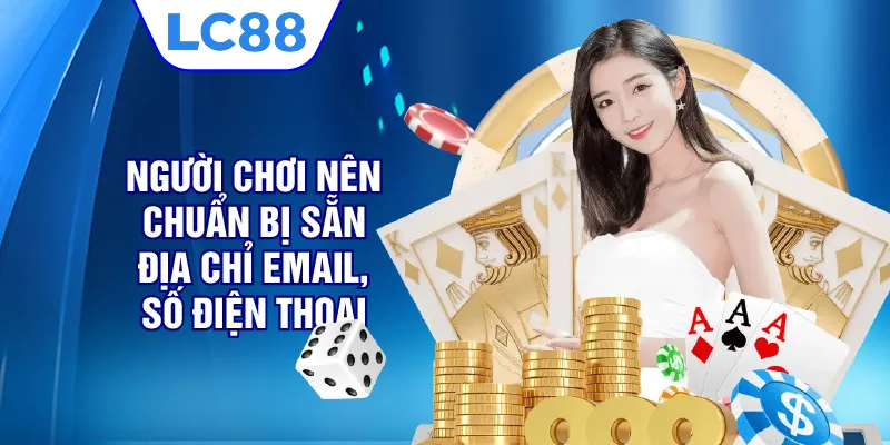 Người chơi nên chuẩn bị sẵn địa chỉ email, số điện thoại 